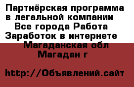 Партнёрская программа в легальной компании  - Все города Работа » Заработок в интернете   . Магаданская обл.,Магадан г.
